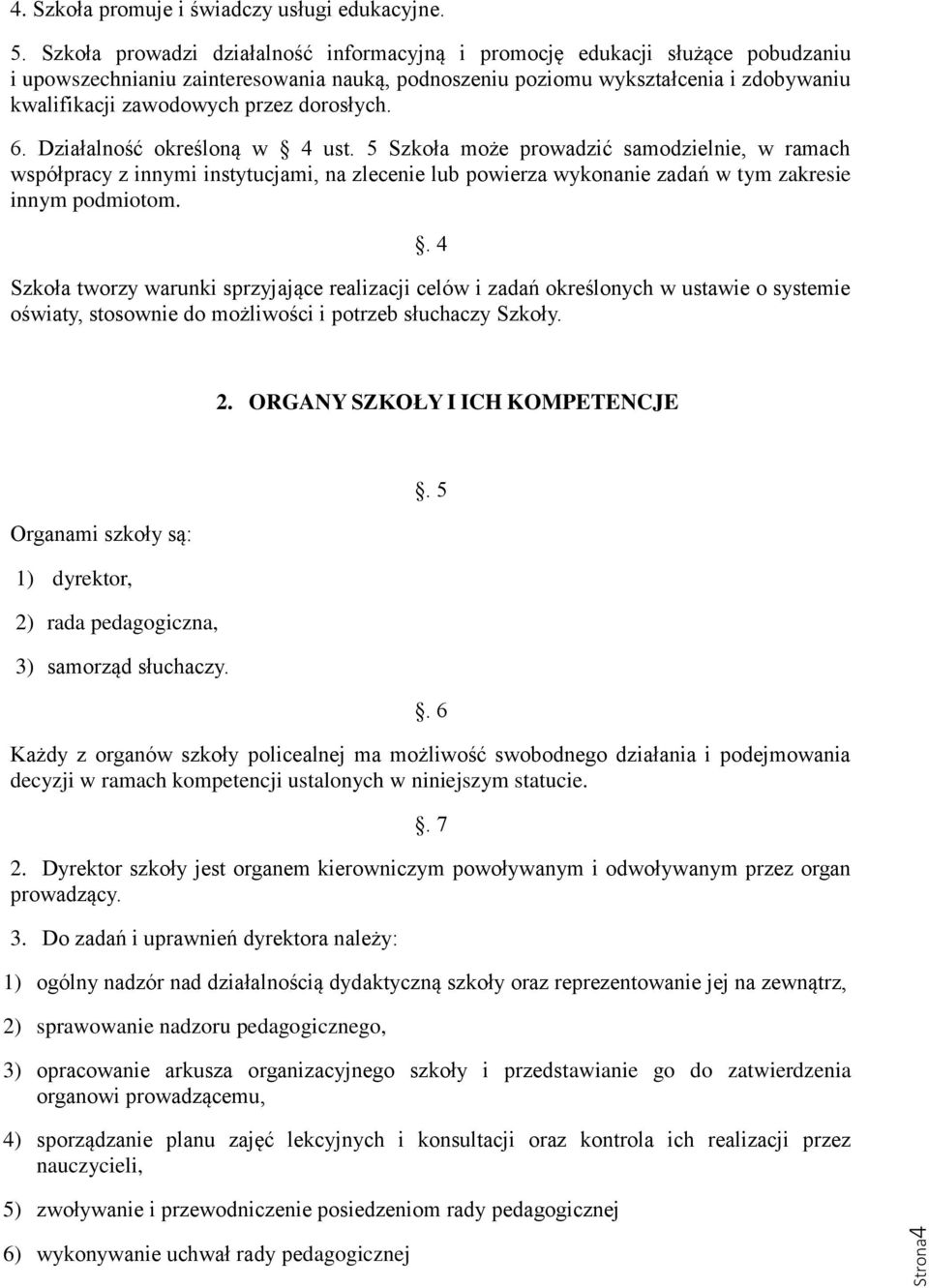 dorosłych. 6. Działalność określoną w 4 ust. 5 Szkoła może prowadzić samodzielnie, w ramach współpracy z innymi instytucjami, na zlecenie lub powierza wykonanie zadań w tym zakresie innym podmiotom.