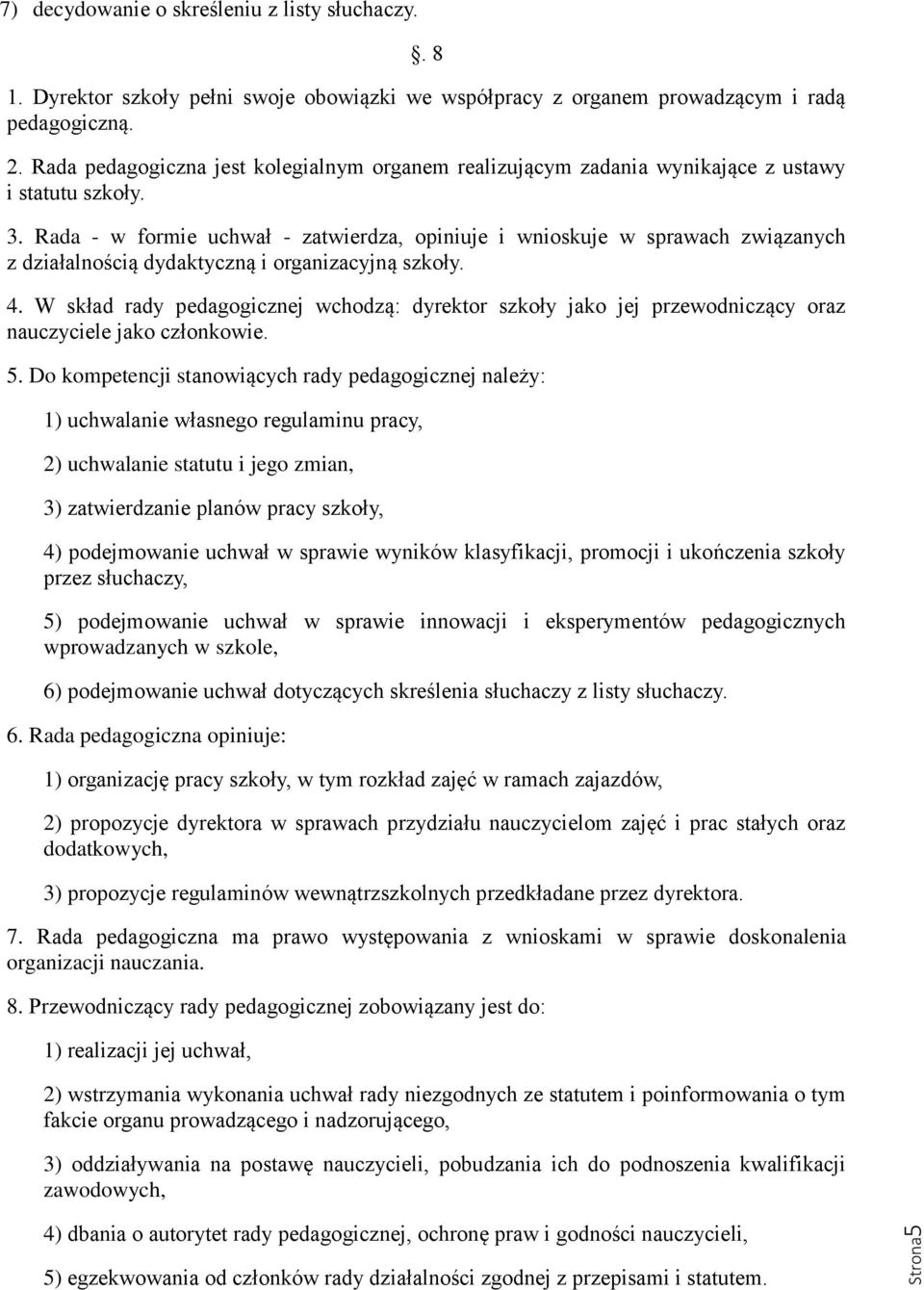 Rada - w formie uchwał - zatwierdza, opiniuje i wnioskuje w sprawach związanych z działalnością dydaktyczną i organizacyjną szkoły. 4.