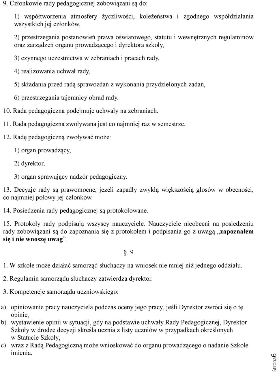 przed radą sprawozdań z wykonania przydzielonych zadań, 6) przestrzegania tajemnicy obrad rady. 10. Rada pedagogiczna podejmuje uchwały na zebraniach. 11.