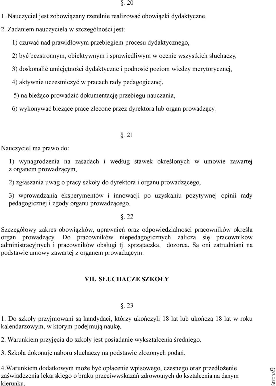 pedagogicznej, 5) na bieżąco prowadzić dokumentację przebiegu nauczania, 6) wykonywać bieżące prace zlecone przez dyrektora lub organ prowadzący. Nauczyciel ma prawo do:.