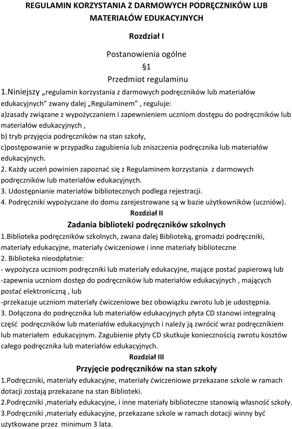 podręczników lub materiałów edukacyjnych, b) tryb przyjęcia podręczników na stan szkoły, c)postępowanie w przypadku zagubienia lub zniszczenia podręcznika lub materiałów edukacyjnych. 2.