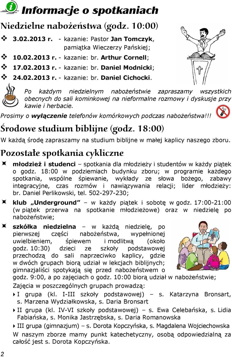 Prosimy o wyłączenie telefonów komórkowych podczas nabożeństwa!!! Środowe studium biblijne (godz. 18:00) W każdą środę zapraszamy na studium biblijne w małej kaplicy naszego zboru.
