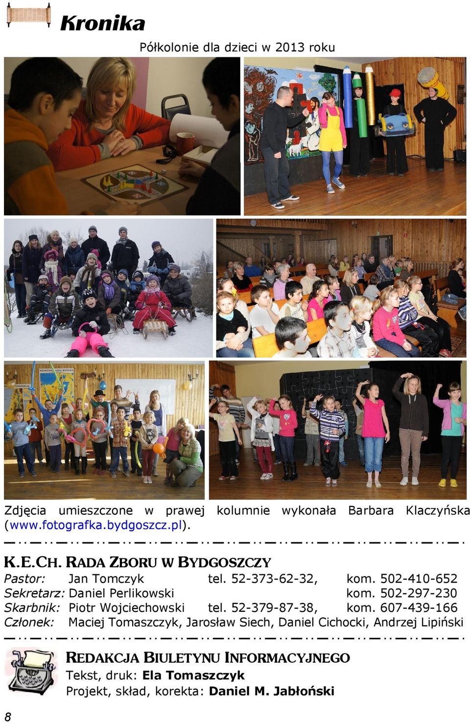 502-410-652 Sekretarz: Daniel Perlikowski kom. 502-297-230 Skarbnik: Piotr Wojciechowski tel. 52-379-87-38, kom.