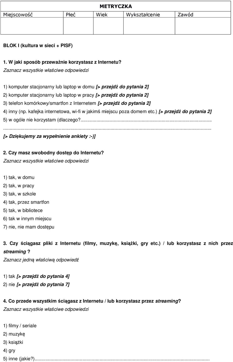 2] 4) inny (np. kafejka internetowa, wi-fi w jakimś miejscu poza domem etc.) [> przejdź do pytania 2] 5) w ogóle nie korzystam (dlaczego?...... [> Dziękujemy za wypełnienie ankiety :-)] 2.