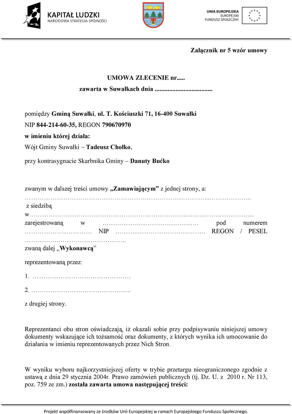 umowy Zamawiającym z jednej strony, a:..... z siedzibą w.... zarejestrowaną w pod numerem.. NIP.... REGON / PESEL... zwaną dalej Wykonawcą reprezentowaną przez: 1.. 2... z drugiej strony.