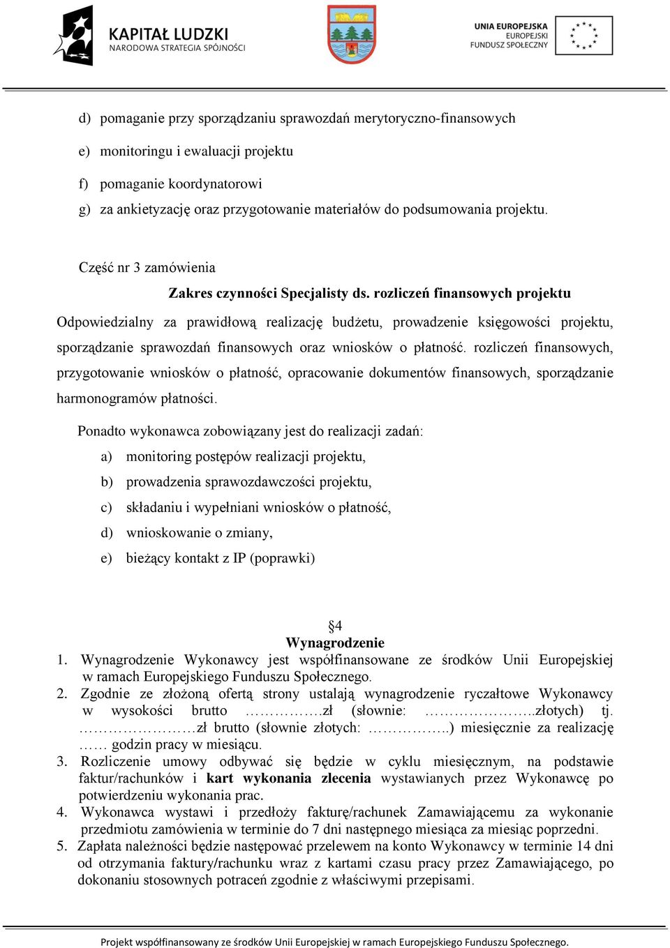 rozliczeń finansowych projektu Odpowiedzialny za prawidłową realizację budżetu, prowadzenie księgowości projektu, sporządzanie sprawozdań finansowych oraz wniosków o płatność.