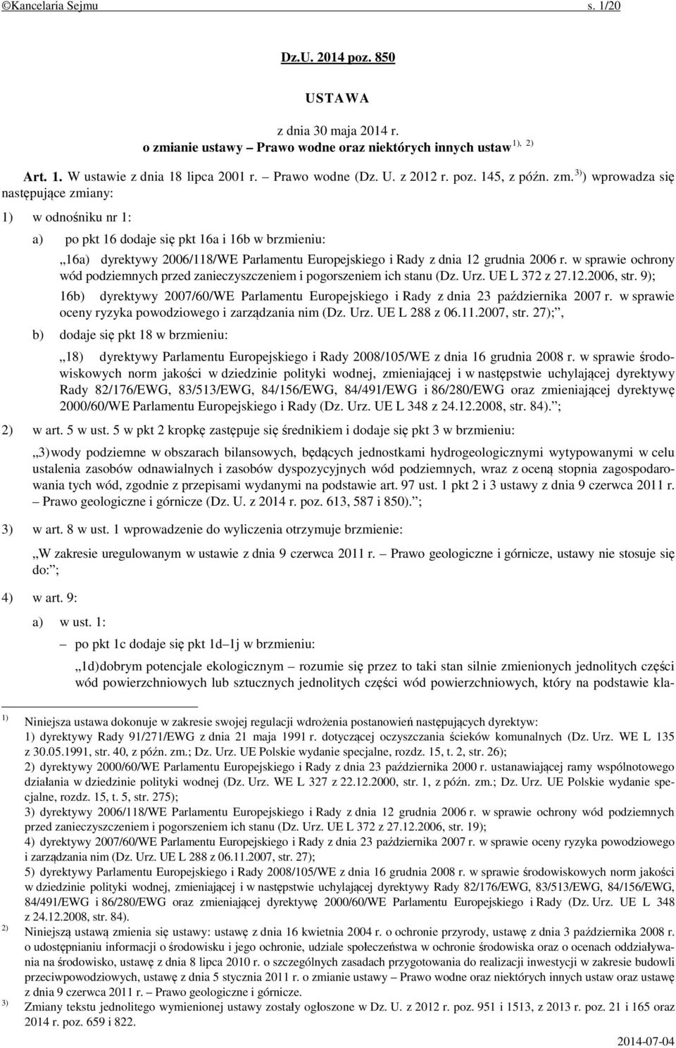 3) ) wprowadza się następujące zmiany: 1) w odnośniku nr 1: a) po pkt 16 dodaje się pkt 16a i 16b w brzmieniu: 16a) dyrektywy 2006/118/WE Parlamentu Europejskiego i Rady z dnia 12 grudnia 2006 r.