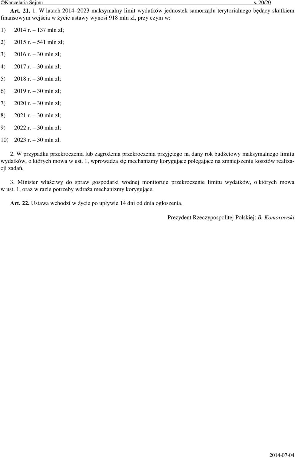 541 mln zł; 3) 2016 r. 30 mln zł; 4) 2017 r. 30 mln zł; 5) 2018 r. 30 mln zł; 6) 2019 r. 30 mln zł; 7) 2020 r. 30 mln zł; 8) 2021 r. 30 mln zł; 9) 2022 r. 30 mln zł; 10) 2023 r. 30 mln zł. 2. W przypadku przekroczenia lub zagrożenia przekroczenia przyjętego na dany rok budżetowy maksymalnego limitu wydatków, o których mowa w ust.