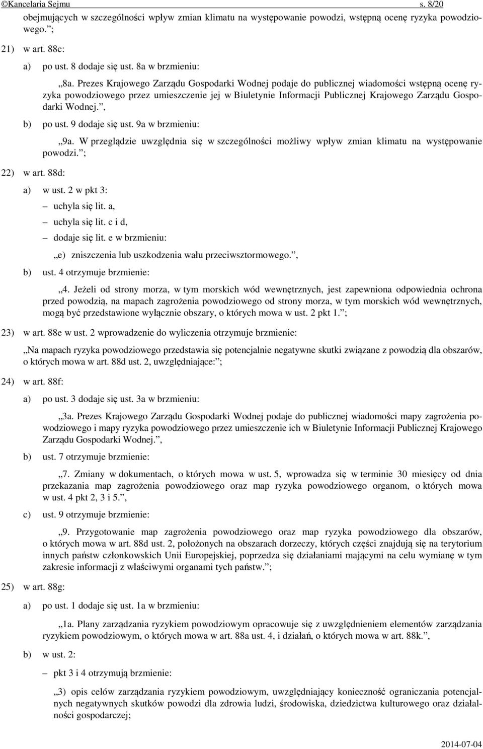 Wodnej., b) po ust. 9 dodaje się ust. 9a w brzmieniu: 22) w art. 88d: 9a. W przeglądzie uwzględnia się w szczególności możliwy wpływ zmian klimatu na występowanie powodzi. ; a) w ust.