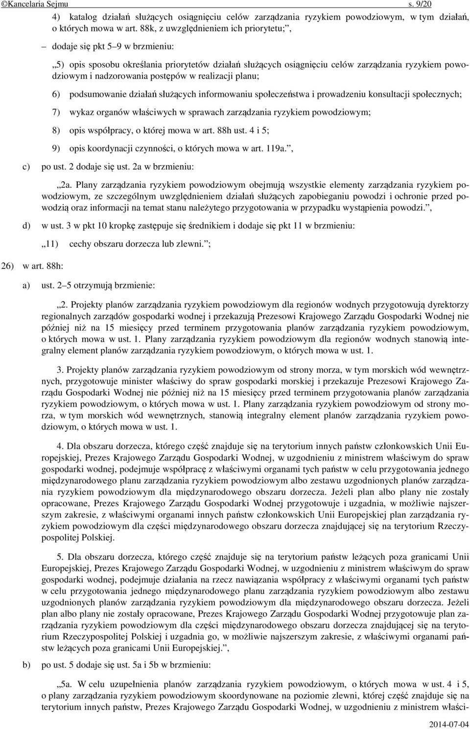 postępów w realizacji planu; 6) podsumowanie działań służących informowaniu społeczeństwa i prowadzeniu konsultacji społecznych; 7) wykaz organów właściwych w sprawach zarządzania ryzykiem