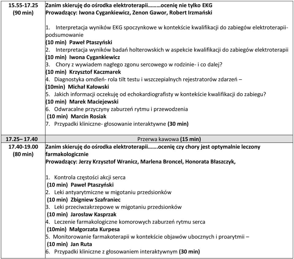 Interpretacja wyników badań holterowskich w aspekcie kwalifikacji do zabiegów elektroterapii (10 min) Iwona Cygankiewicz 3. Chory z wywiadem nagłego zgonu sercowego w rodzinie- i co dalej?