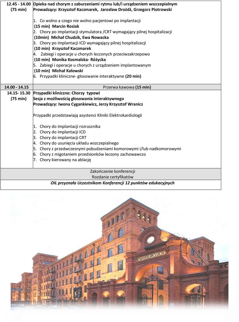 Chory po implantacji ICD wymagający pilnej hospitalizacji (10 min) Krzysztof Kaczmarek 4. Zabiegi i operacje u chorych leczonych przeciwzakrzepowo (10 min) Monika Kosmalska- Różycka 5.