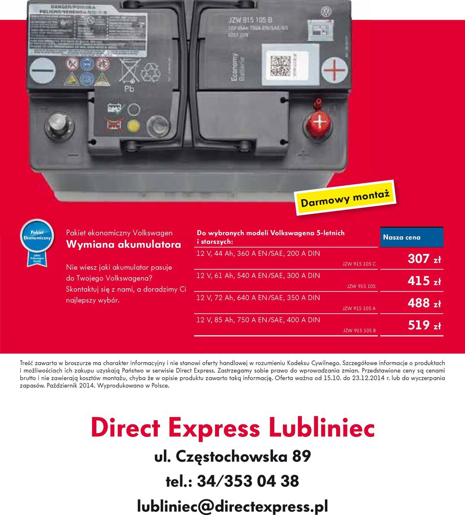 488 zł 12 V, 85 Ah, 75 A EN/SAE, 4 A DIN JZW 915 15 B 519 zł Treść zawarta w broszrze ma charakter informacyjny i nie stanowi oferty handlowej w rozmieni Kodeks Cywilnego.