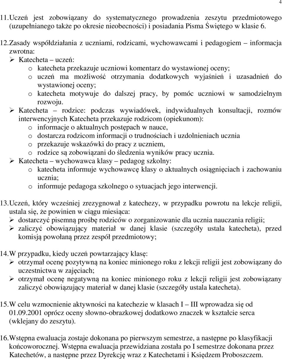 otrzymania dodatkowych wyjaśnień i uzasadnień do wystawionej oceny; o katecheta motywuje do dalszej pracy, by pomóc uczniowi w samodzielnym rozwoju.