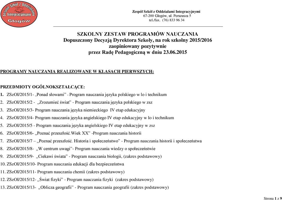 2015 PROGRAMY NAUCZANIA REALIZOWANE W KLASACH PIERWSZYCH: PRZEDMIOTY OGÓLNOKSZTAŁCĄCE: 1. ZSzOI/2015/1- Ponad słowami - Program nauczania języka polskiego w lo i technikum 2.