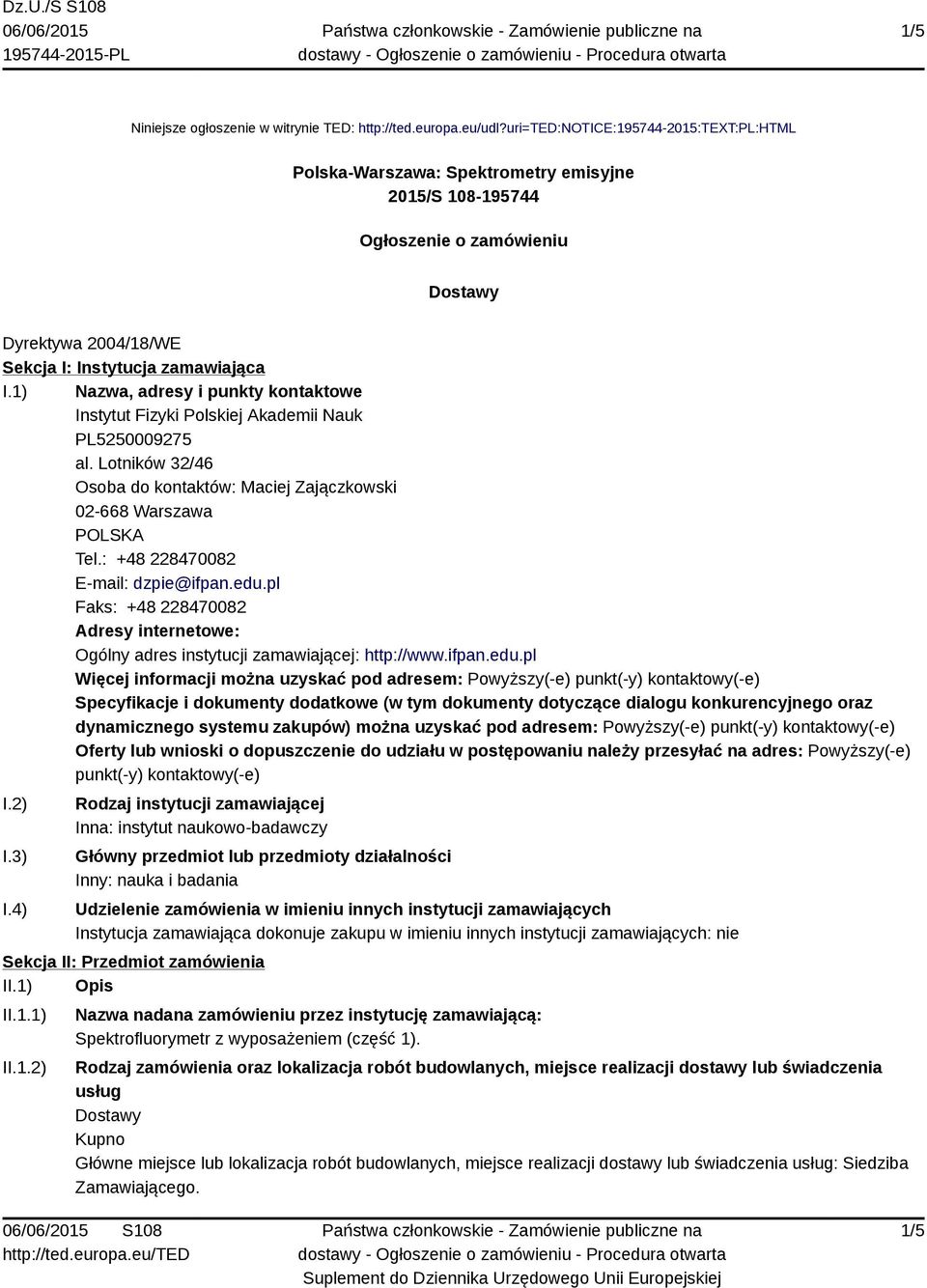 1) Nazwa, adresy i punkty kontaktowe Instytut Fizyki Polskiej Akademii Nauk PL5250009275 al. Lotników 32/46 Osoba do kontaktów: Maciej Zajączkowski 02-668 Warszawa Tel.