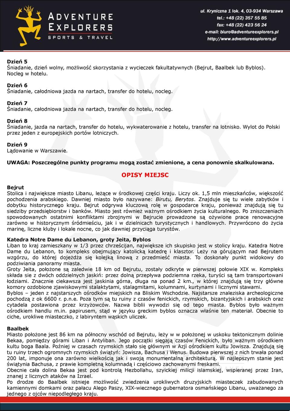 Dzień 8 Śniadanie, jazda na nartach, transfer do hotelu, wykwaterowanie z hotelu, transfer na lotnisko. Wylot do Polski przez jeden z europejskich portów lotniczych. Dzień 9 Lądowanie w Warszawie.