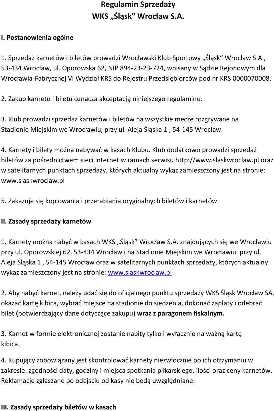 Zakup karnetu i biletu oznacza akceptację niniejszego regulaminu. 3. Klub prowadzi sprzedaż karnetów i biletów na wszystkie mecze rozgrywane na Stadionie Miejskim we Wrocławiu, przy ul.