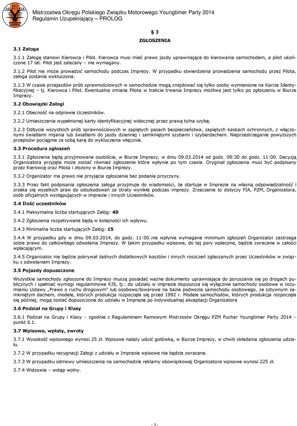 3 W czasie przejazdów prób sprawnościowych w samochodzie mogą znajdować się tylko osoby wymienione na Karcie Identyfikacyjnej tj. Kierowca i Pilot.