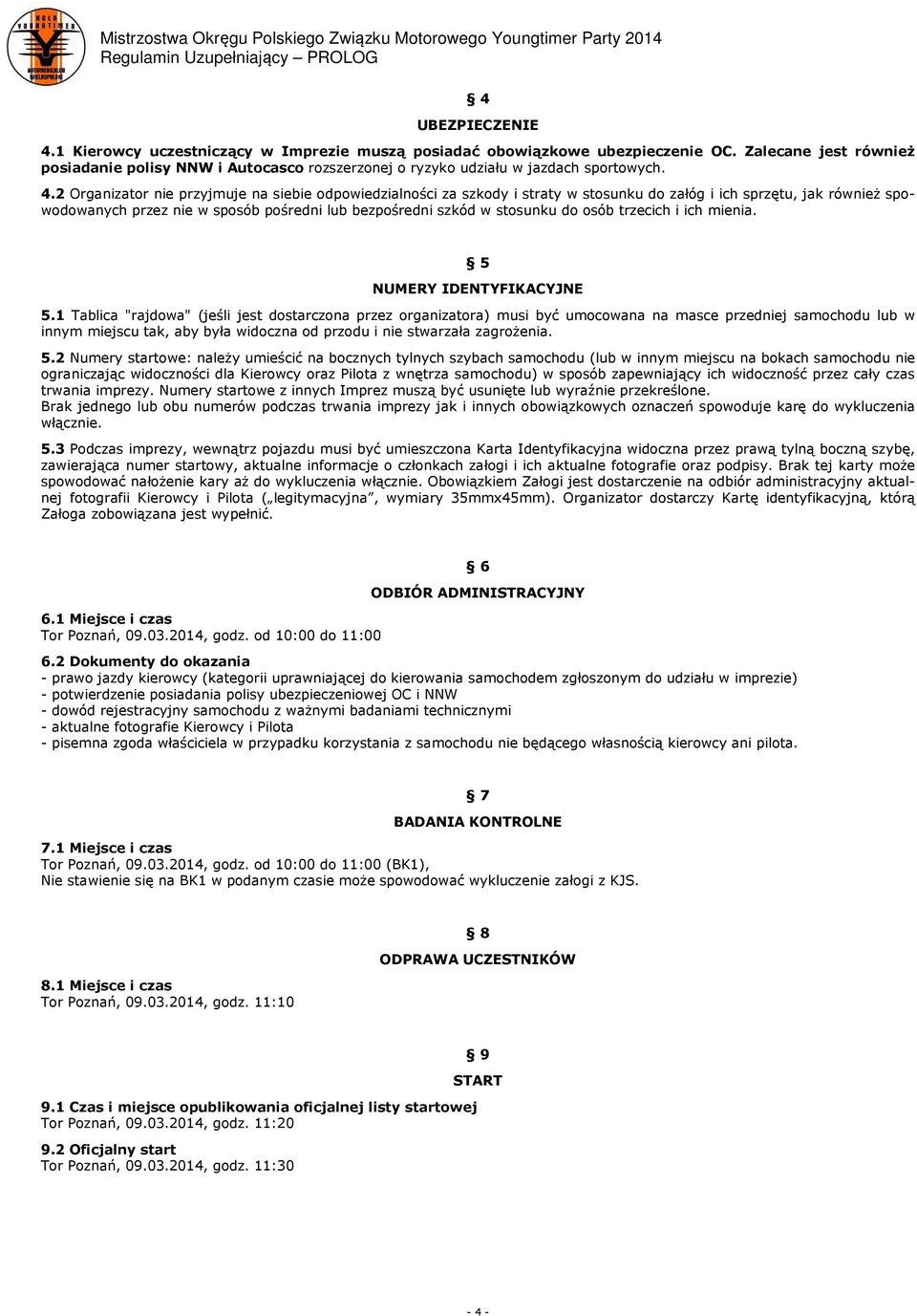 2 Organizator nie przyjmuje na siebie odpowiedzialności za szkody i straty w stosunku do załóg i ich sprzętu, jak również spowodowanych przez nie w sposób pośredni lub bezpośredni szkód w stosunku do