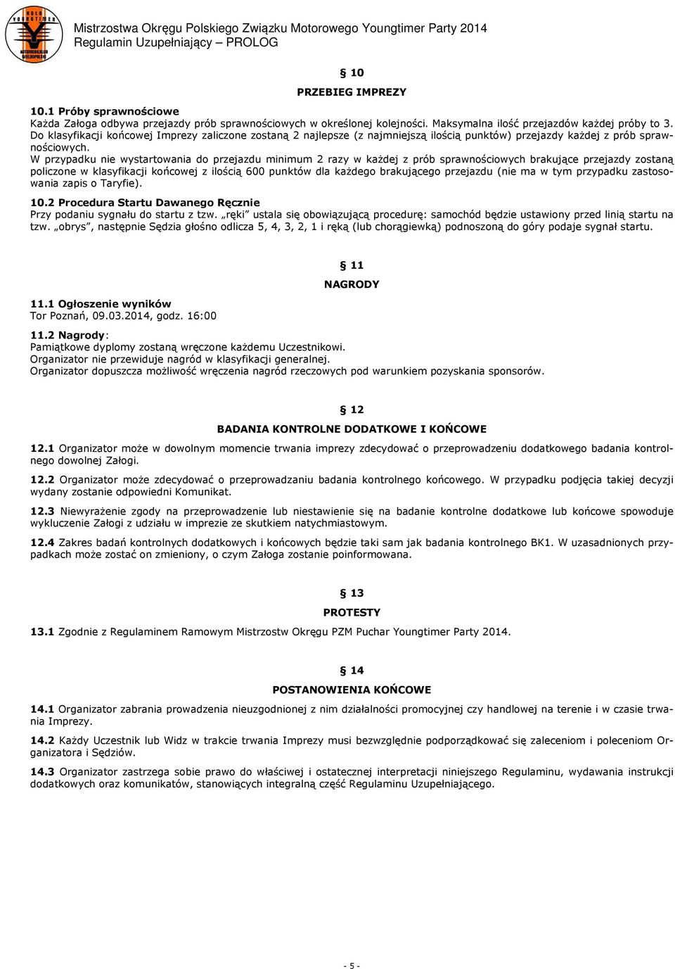 W przypadku nie wystartowania do przejazdu minimum 2 razy w każdej z prób sprawnościowych brakujące przejazdy zostaną policzone w klasyfikacji końcowej z ilością 600 punktów dla każdego brakującego