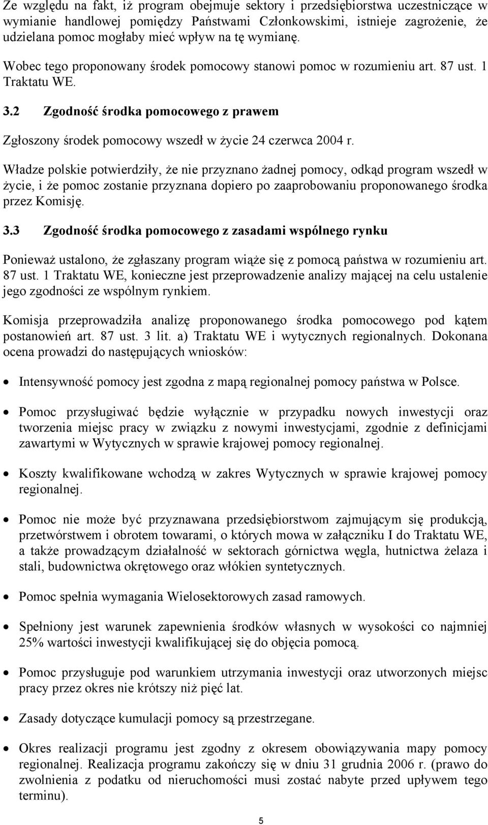 2 Zgodność środka pomocowego z prawem Zgłoszony środek pomocowy wszedł w życie 24 czerwca 2004 r.