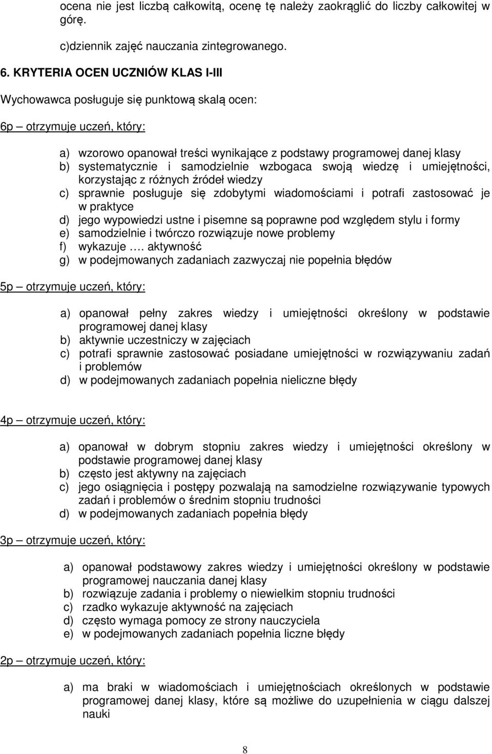 samodzielnie wzbogaca swoją wiedzę i umiejętności, korzystając z różnych źródeł wiedzy c) sprawnie posługuje się zdobytymi wiadomościami i potrafi zastosować je w praktyce d) jego wypowiedzi ustne i