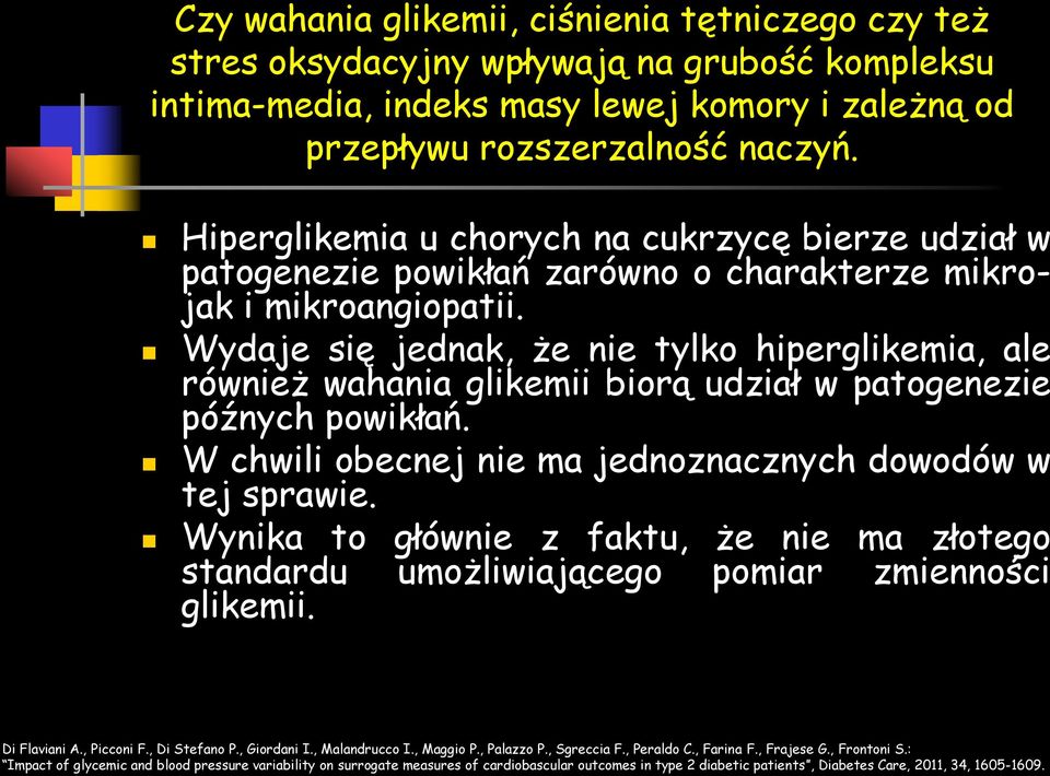 Wydaje się jednak, że nie tylko hiperglikemia, ale również wahania glikemii biorą udział w patogenezie późnych powikłań. W chwili obecnej nie ma jednoznacznych dowodów w tej sprawie.