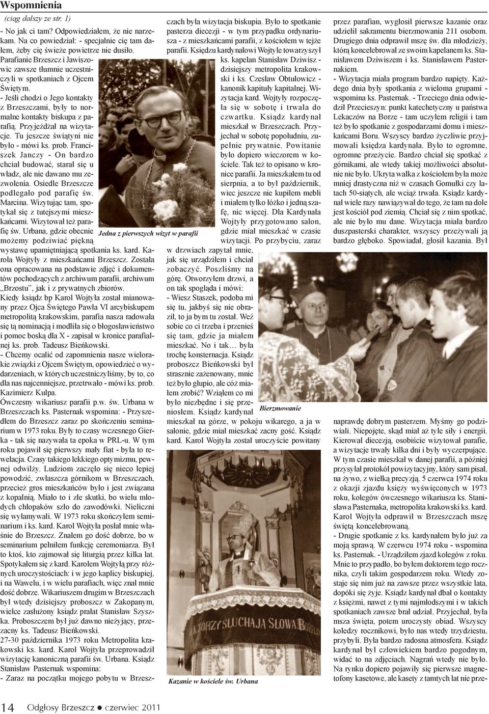 - Jeœli chodzi o Jego kontakty z Brzeszczami, by³y to normalne kontakty biskupa z parafi¹. Przyje d a³ na wizytacje. Tu jeszcze œwi¹tyni nie by³o - mówi ks. prob.
