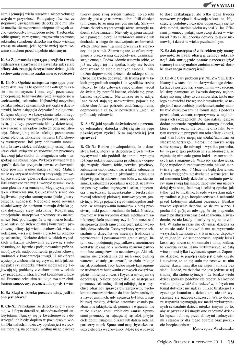 Trzeba zdaæ sobie sprawê, e w sytuacji zagro enia przemoc¹ seksualn¹ œwiadome dziecko ma du o wiêksz¹ szansê na obronê, jeœli bêdzie mniej sparali owane strachem przed zupe³nie nieznanym. K. S.
