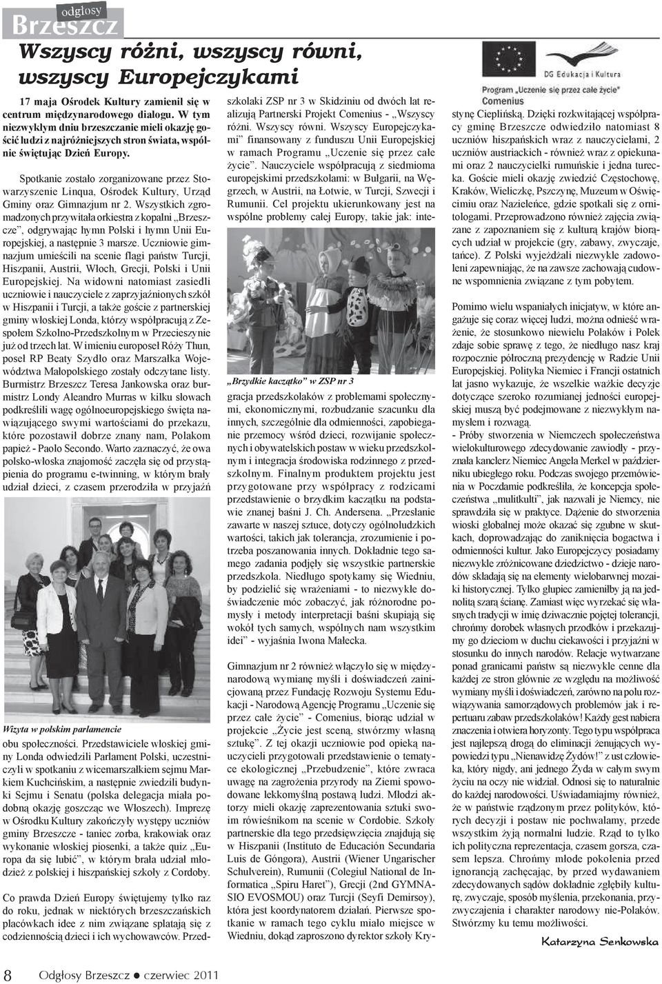 Spotkanie zosta³o zorganizowane przez Stowarzyszenie Linqua, Oœrodek Kultury, Urz¹d Gminy oraz Gimnazjum nr 2.