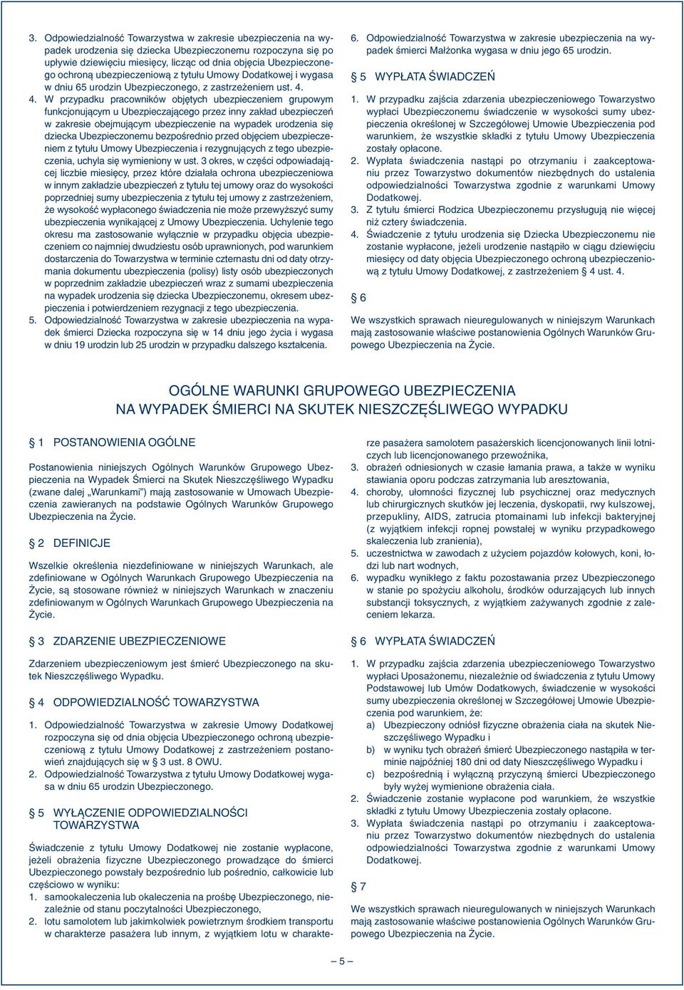 4. W przypadku pracowników objętych ubezpieczeniem grupowym funkcjonującym u Ubezpieczającego przez inny zakład ubezpieczeń w zakresie obejmującym ubezpieczenie na wypadek urodzenia się dziecka