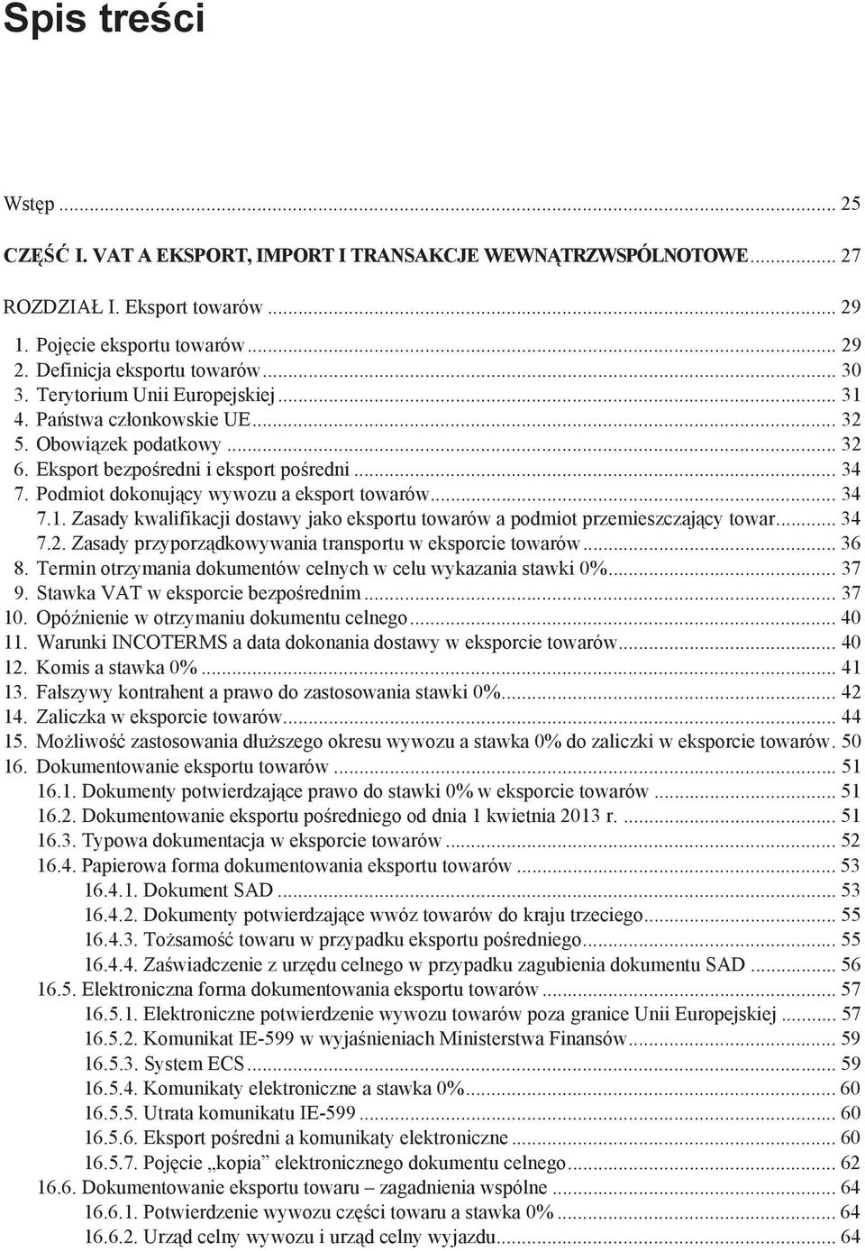 .. 34 7.2. Zasady przyporz dkowywania transportu w eksporcie towarów... 36 8. Termin otrzymania dokumentów celnych w celu wykazania stawki 0%... 37 9. Stawka VAT w eksporcie bezpo rednim... 37 10.