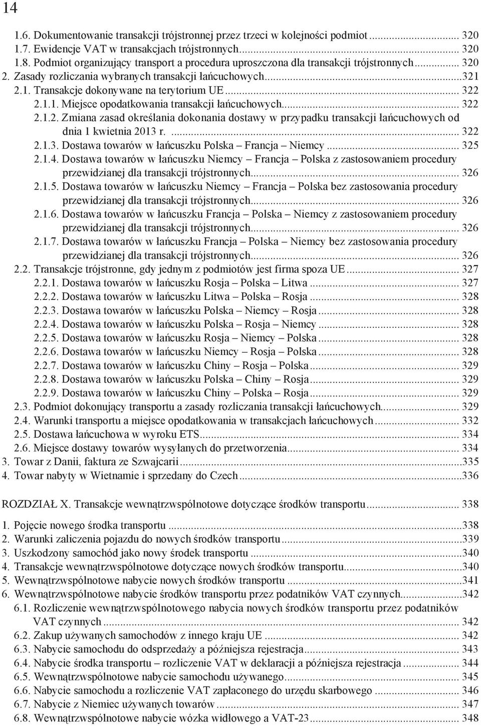 .. 322 2.1.1. Miejsce opodatkowania transakcji a cuchowych... 322 2.1.2. Zmiana zasad okre lania dokonania dostawy w przypadku transakcji a cuchowych od dnia 1 kwietnia 2013 r.... 322 2.1.3. Dostawa towarów w a cuszku Polska Francja Niemcy.