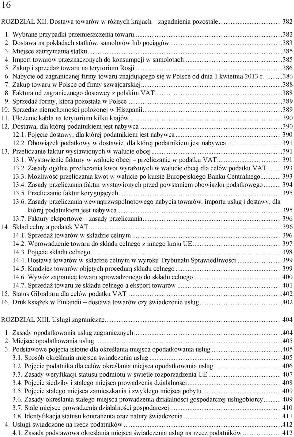 Nabycie od zagranicznej firmy towaru znajduj cego si w Polsce od dnia 1 kwietnia 2013 r....386 7. Zakup towaru w Polsce od firmy szwajcarskiej...388 8. Faktura od zagranicznego dostawcy z polskim VAT.