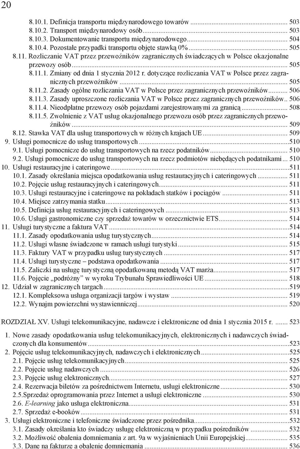 dotycz ce rozliczania VAT w Polsce przez zagranicznych przewo ników... 505 8.11.2. Zasady ogólne rozliczania VAT w Polsce przez zagranicznych przewo ników... 506 8.11.3.
