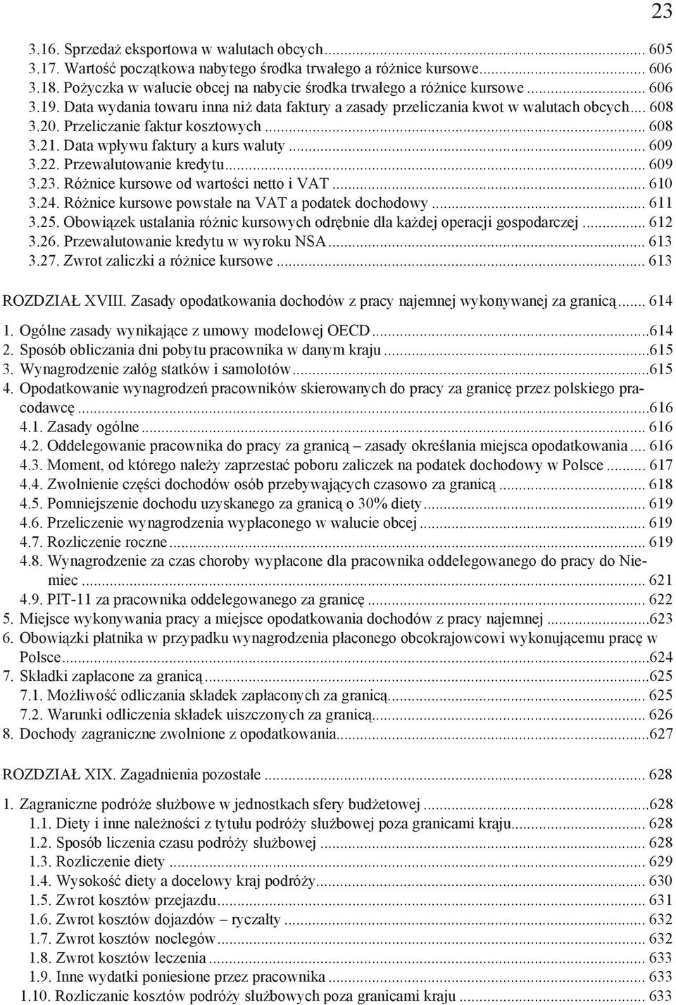 22. Przewalutowanie kredytu... 609 3.23. Ró nice kursowe od warto ci netto i VAT... 610 3.24. Ró nice kursowe powsta e na VAT a podatek dochodowy... 611 3.25.