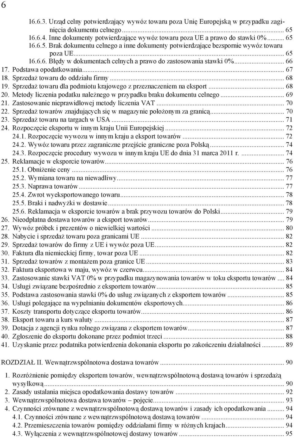 Podstawa opodatkowania... 67 18. Sprzeda towaru do oddzia u firmy... 68 19. Sprzeda towaru dla podmiotu krajowego z przeznaczeniem na eksport... 68 20.