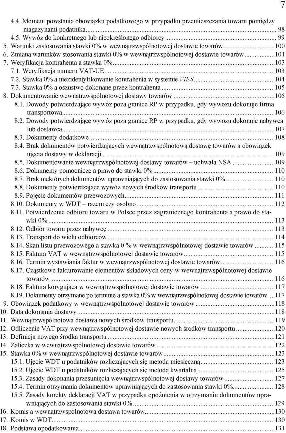 Weryfikacja kontrahenta a stawka 0%...103 7.1. Weryfikacja numeru VAT-UE... 103 7.2. Stawka 0% a niezidentyfikowanie kontrahenta w systemie VIES... 104 7.3. Stawka 0% a oszustwo dokonane przez kontrahenta.