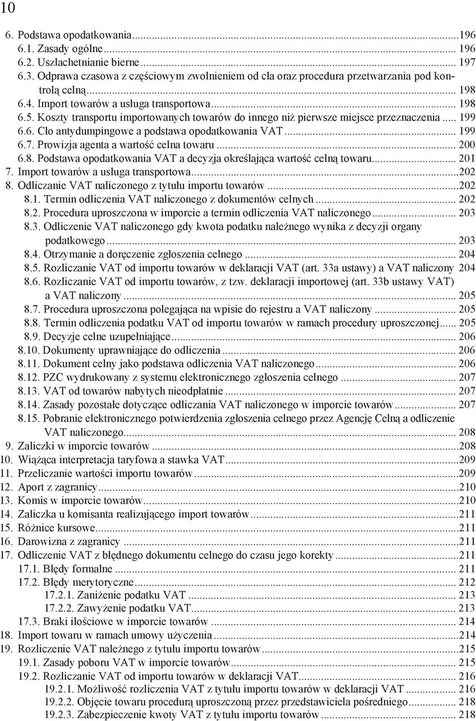 .. 199 6.7. Prowizja agenta a warto celna towaru... 200 6.8. Podstawa opodatkowania VAT a decyzja okre laj ca warto celn towaru... 201 7. Import towarów a us uga transportowa...202 8.