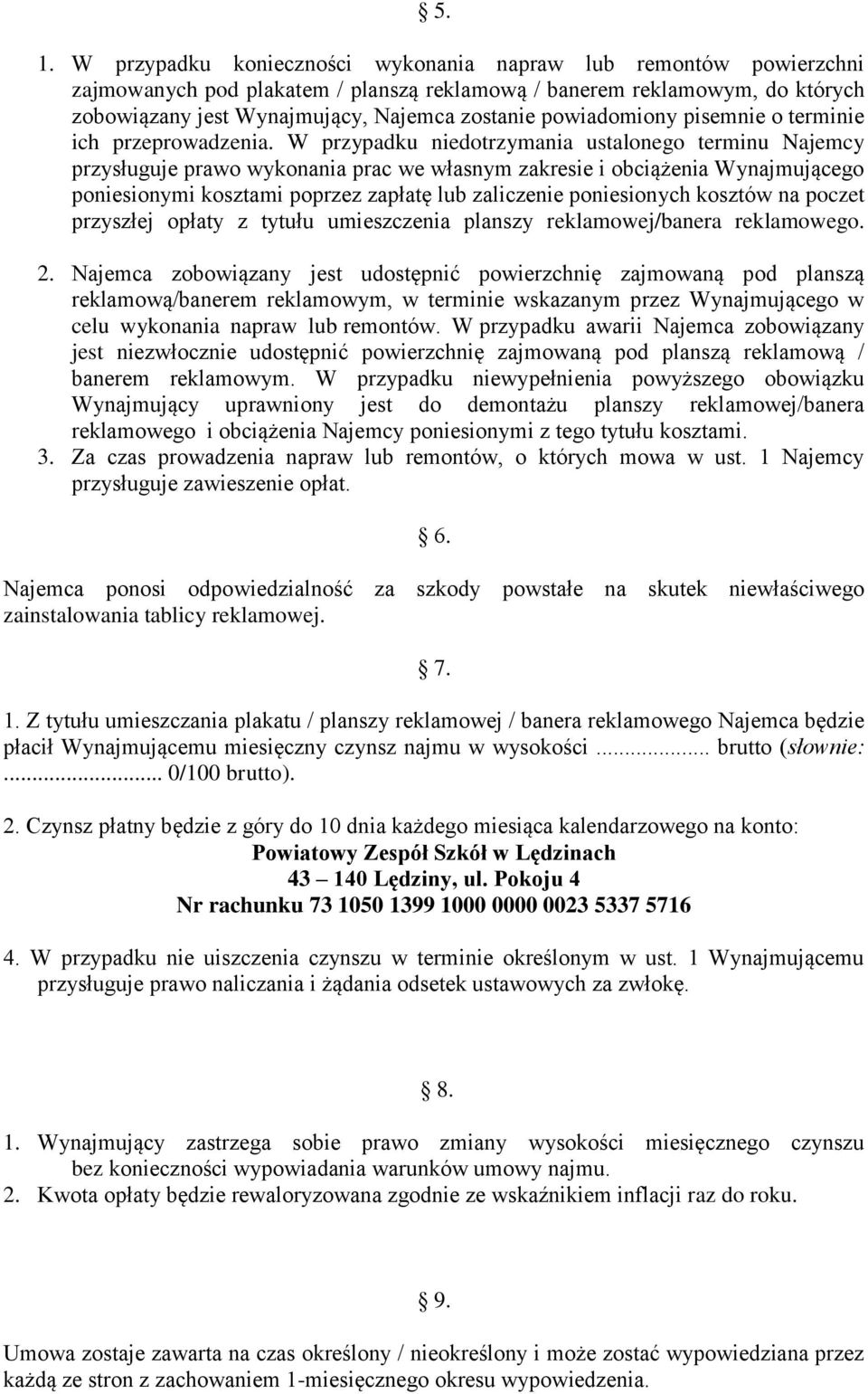 W przypadku niedotrzymania ustalonego terminu Najemcy przysługuje prawo wykonania prac we własnym zakresie i obciążenia Wynajmującego poniesionymi kosztami poprzez zapłatę lub zaliczenie poniesionych