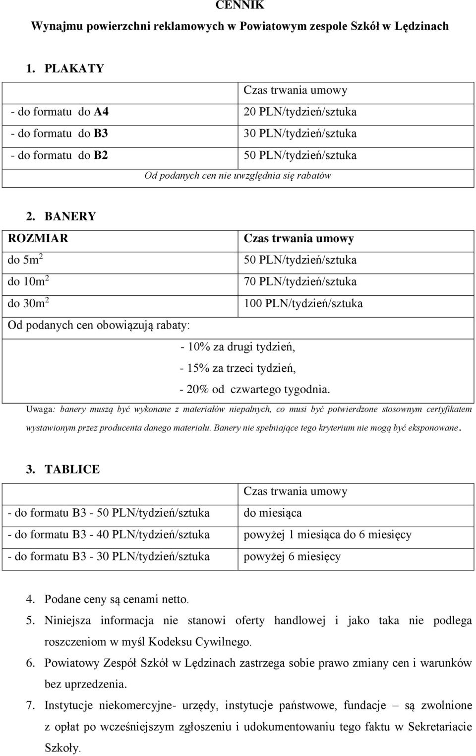 BANERY ROZMIAR Czas trwania umowy do 5m 2 50 PLN/tydzień/sztuka do 10m 2 70 PLN/tydzień/sztuka do 30m 2 100 PLN/tydzień/sztuka Od podanych cen obowiązują rabaty: - 10% za drugi tydzień, - 15% za