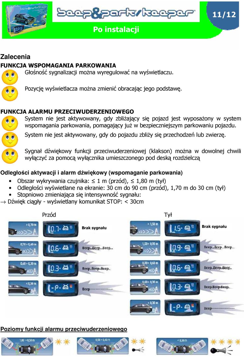 System nie jest aktywowany, gdy do pojazdu zbliŝy się przechodzeń lub zwierzę.