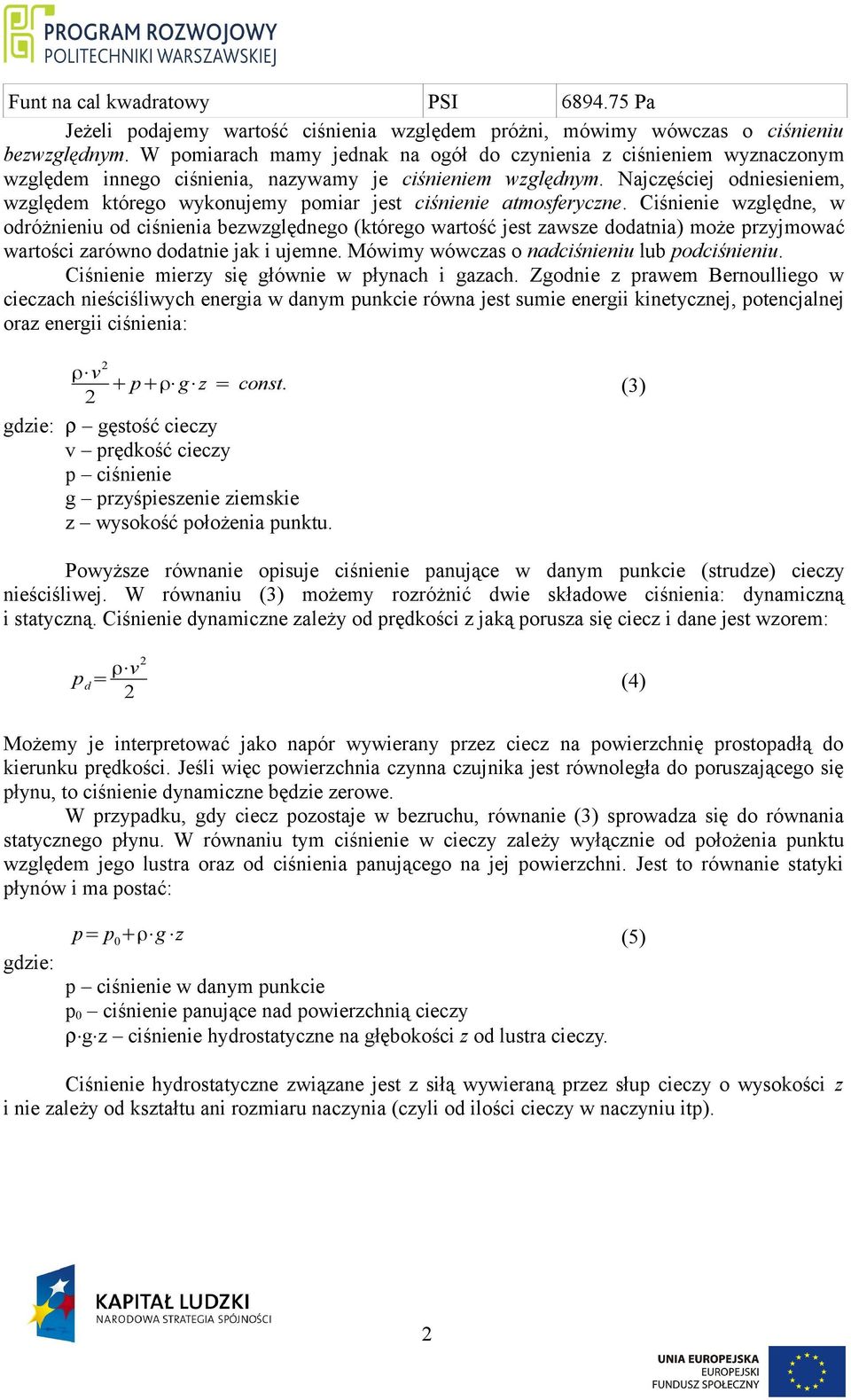 Ciśieie względe, w odróżieiu od ciśieia bezwzględego (którego wartość jest zawsze dodatia) może przyjmować wartości zarówo dodatie jak i ujeme. Mówimy wówczas o adciśieiu lub podciśieiu.