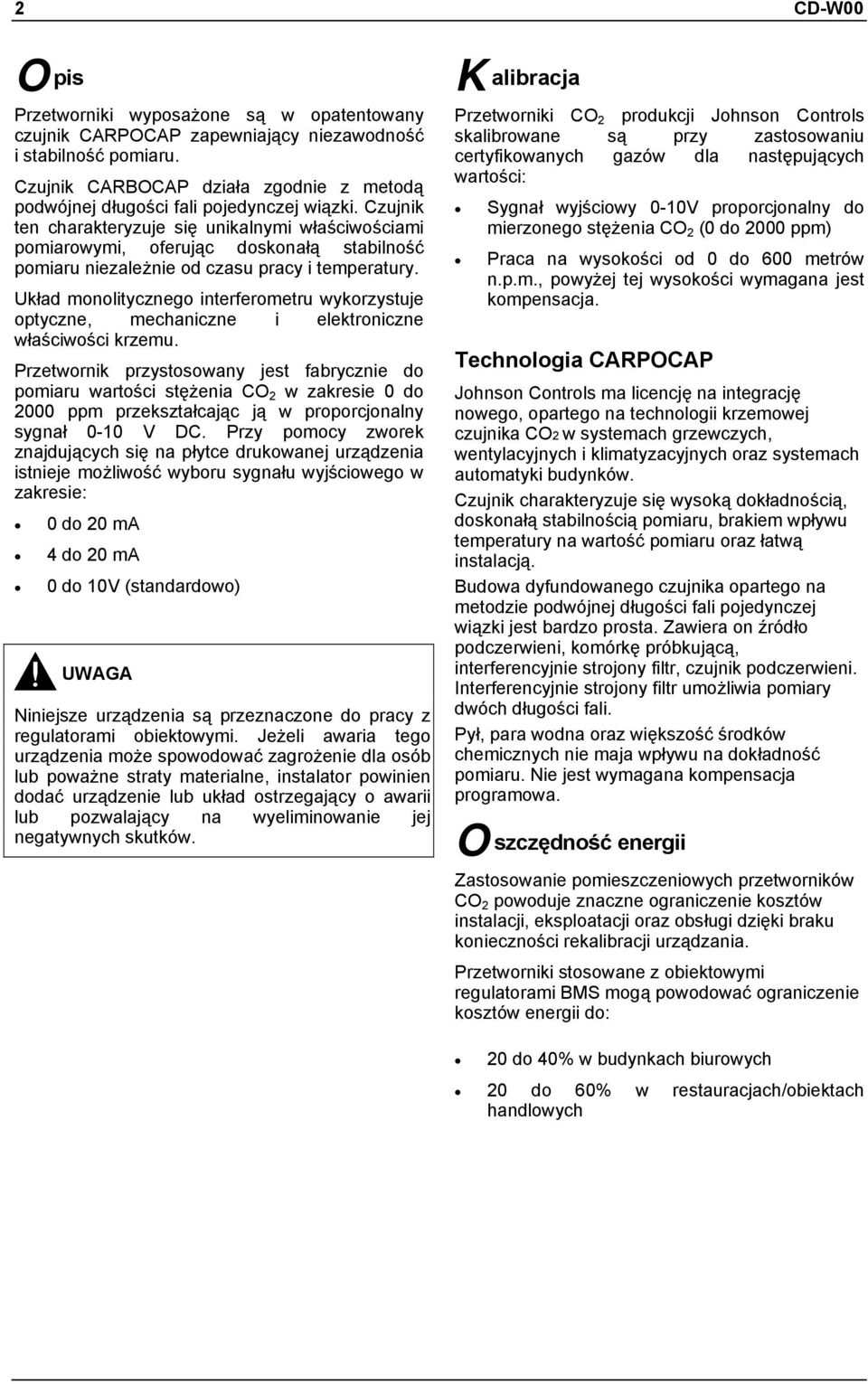 Czujnik ten charakteryzuje się unikalnymi właściwościami pomiarowymi, oferując doskonałą stabilność pomiaru niezależnie od czasu pracy i temperatury.