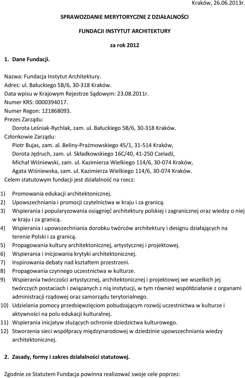 Bałuckiego 5B/6, 30-318 Kraków. Członkowie Zarządu: Piotr Bujas, zam. al. Beliny-Prażmowskiego 45/1, 31-514 Kraków, Dorota Jędruch, zam. ul.