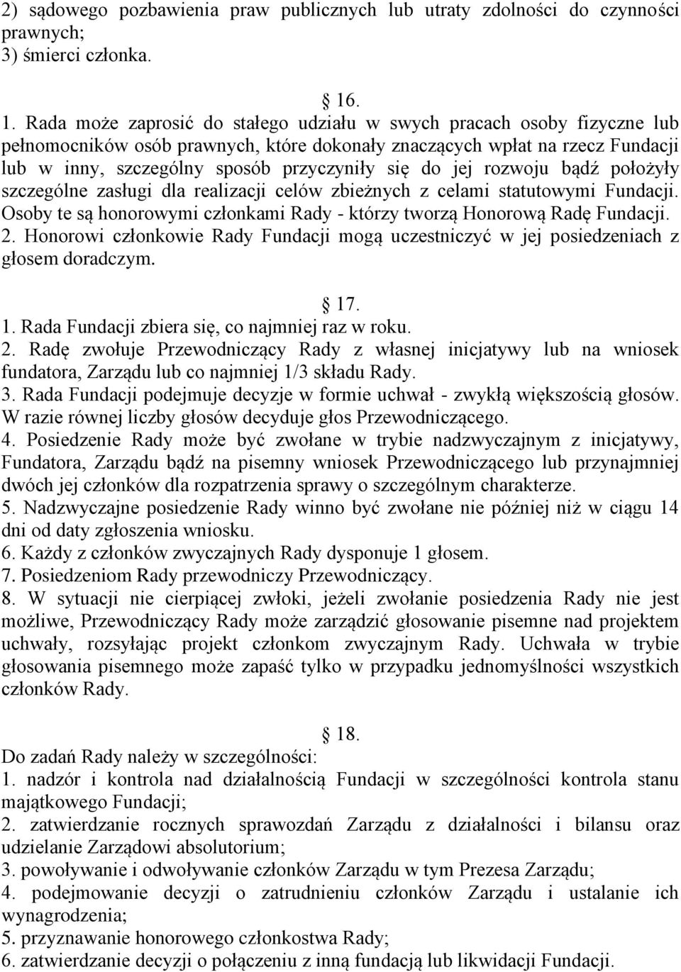 się do jej rozwoju bądź położyły szczególne zasługi dla realizacji celów zbieżnych z celami statutowymi Fundacji. Osoby te są honorowymi członkami Rady - którzy tworzą Honorową Radę Fundacji. 2.