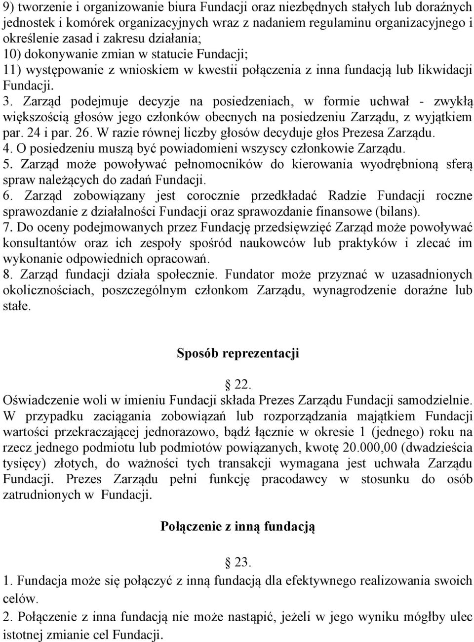 Zarząd podejmuje decyzje na posiedzeniach, w formie uchwał - zwykłą większością głosów jego członków obecnych na posiedzeniu Zarządu, z wyjątkiem par. 24 i par. 26.