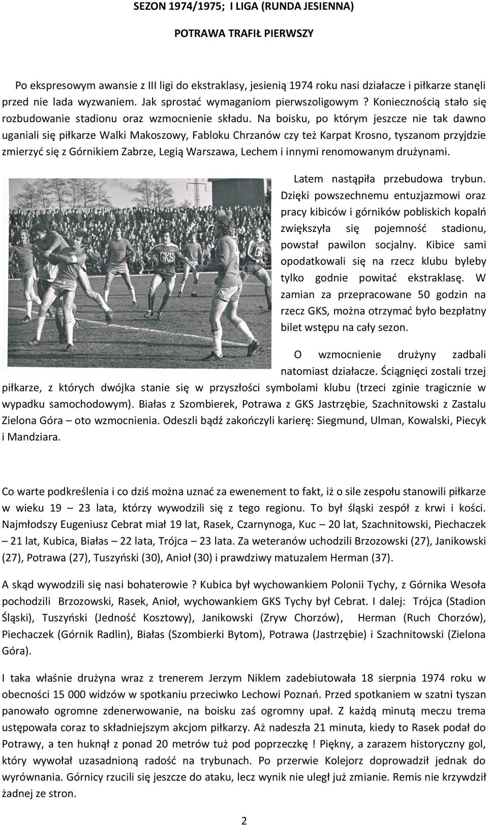Na boisku, po którym jeszcze nie tak dawno uganiali się piłkarze Walki Makoszowy, Fabloku Chrzanów czy też Karpat Krosno, tyszanom przyjdzie zmierzyć się z Górnikiem Zabrze, Legią Warszawa, Lechem i