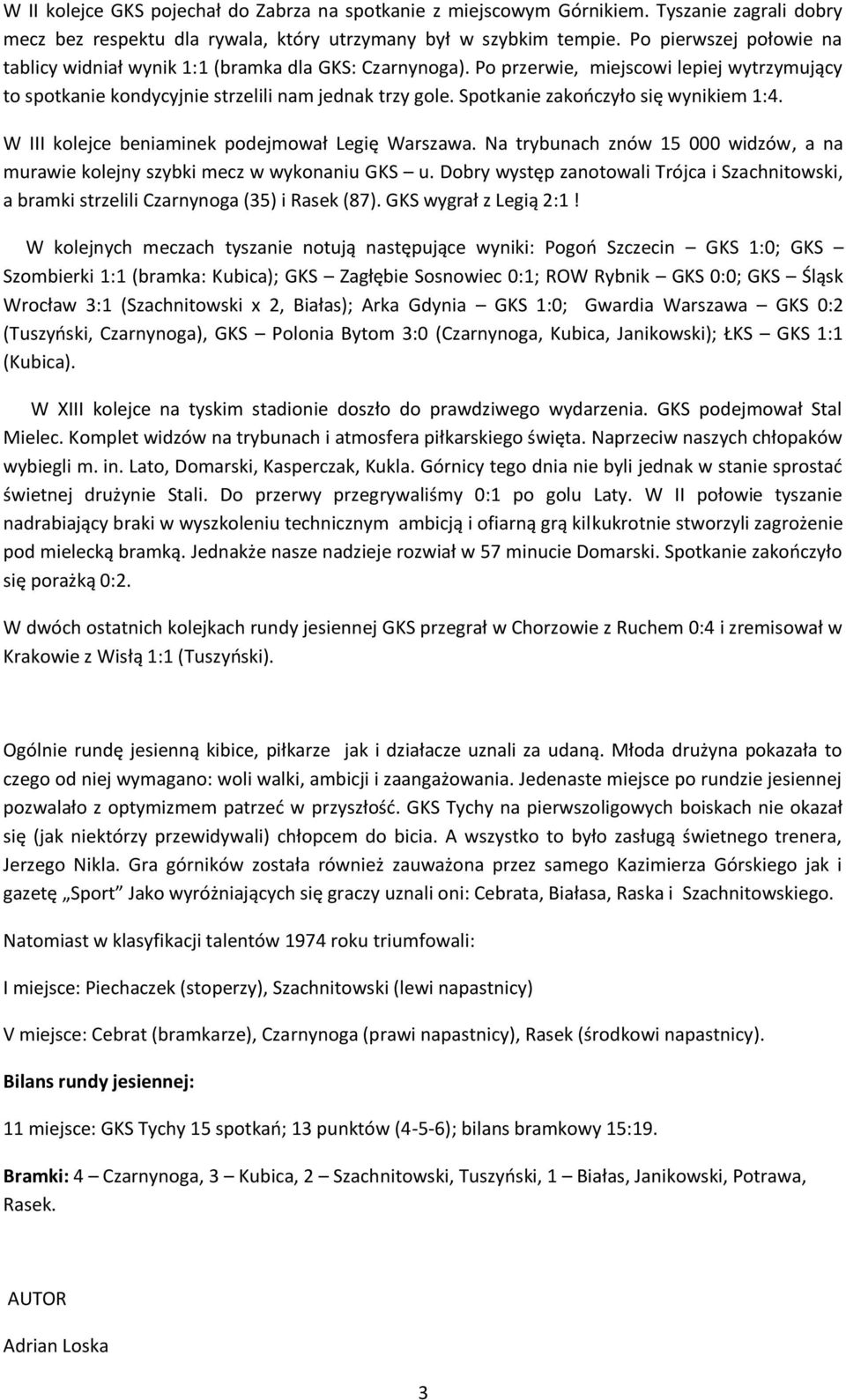 Spotkanie zakończyło się wynikiem 1:4. W III kolejce beniaminek podejmował Legię Warszawa. Na trybunach znów 15 000 widzów, a na murawie kolejny szybki mecz w wykonaniu GKS u.